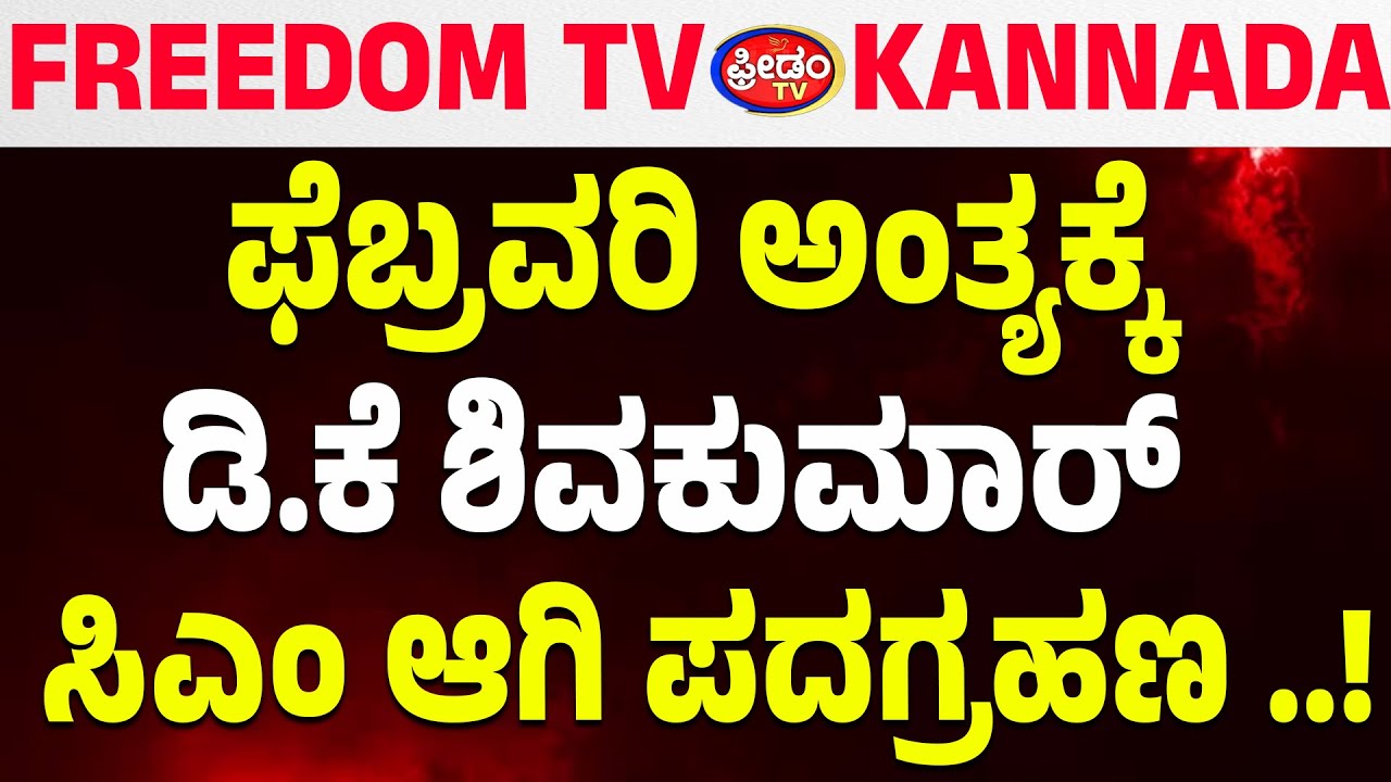 LIVE : ಫೆಬ್ರವರಿ ಅಂತ್ಯಕ್ಕೆ ಡಿ.ಕೆ.ಶಿವಕುಮಾರ್‌ ಸಿಎಂ ಆಗಿ ಪದಗ್ರಹಣ..!| FreedomTV Kannada