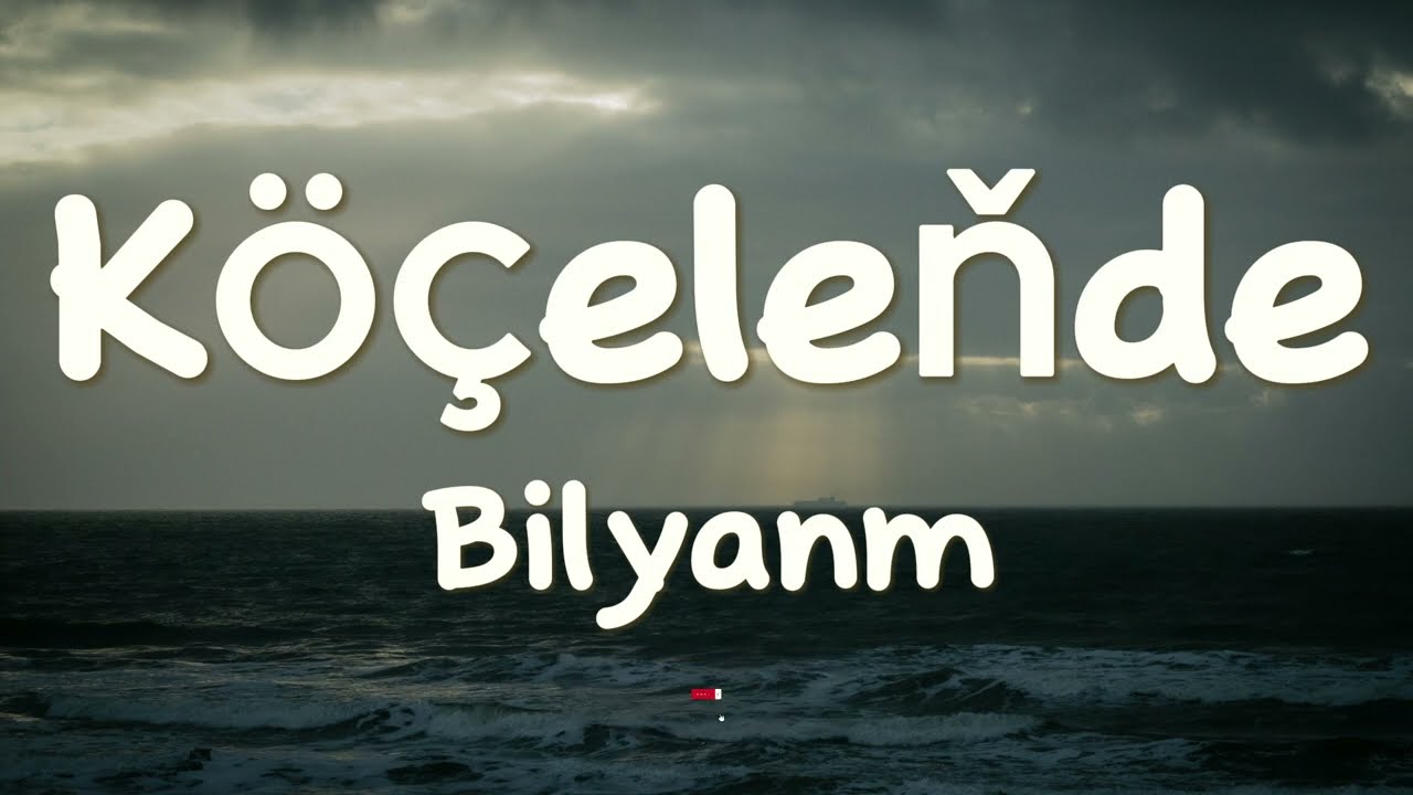 Bilyanm - K&ouml;&ccedil;eleňde(a&yacute;dym s&ouml;zleri)(текст песни)