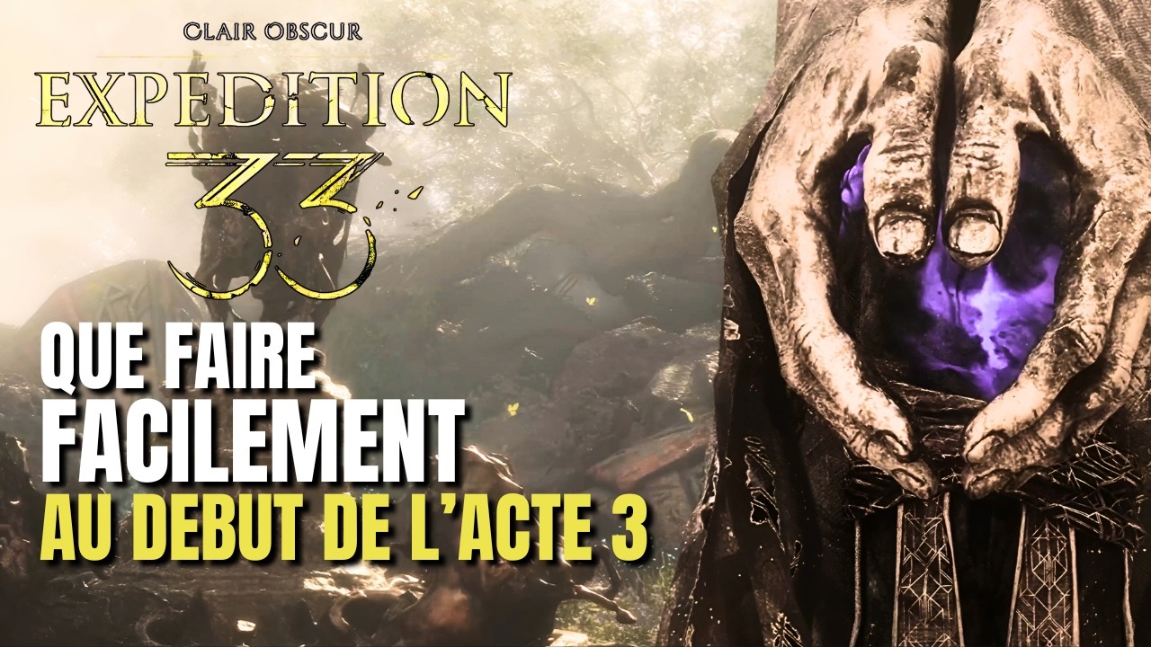 Clair Obscur Expedition 33 &ndash; Que Faire Facilement au D&eacute;but de l&rsquo;Acte 3&nbsp;? Guide Gameplay FR