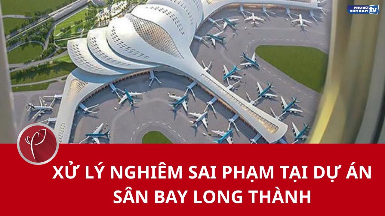 Xử lý nghiêm sai phạm tại dự án sân bay Long Thành