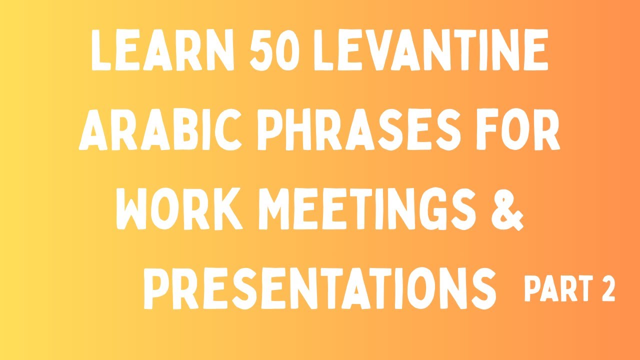 Levantine Arabic Made Practical, 50 Meeting and Presentation Phrases | Part Two