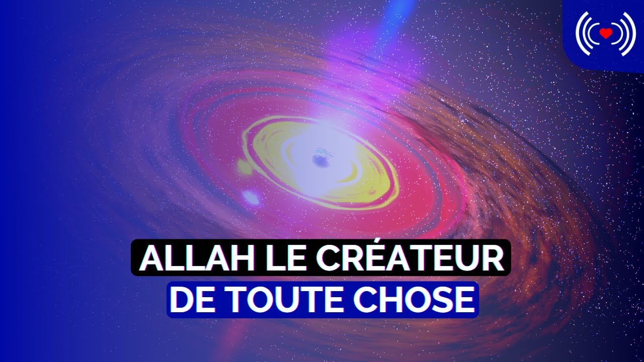 ALLAH ﷻ LE CRÉATEUR DE TOUTE CHOSE