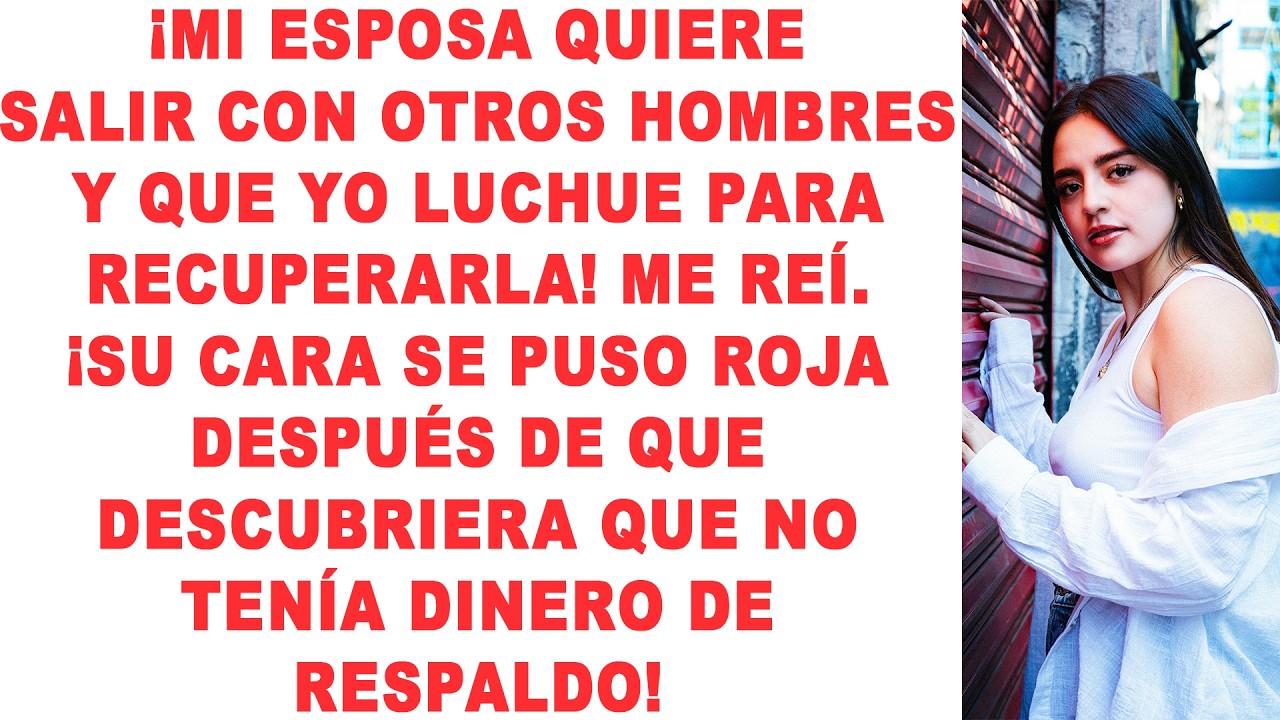 ¡Mi esposa quiere salir con otros hombres y que yo luche para recuperarla! Me reí