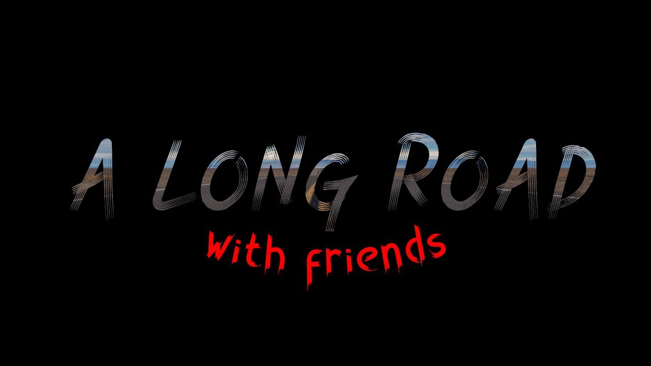 a long road with my friends!