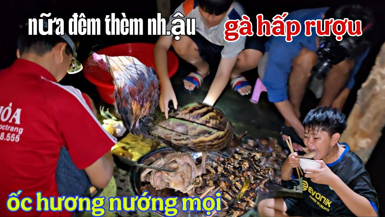 Quá thèm:nữa đêm b.ắt gà tre hấp rượu, ốc hương nướng mọi,mấy anh em lai rai..