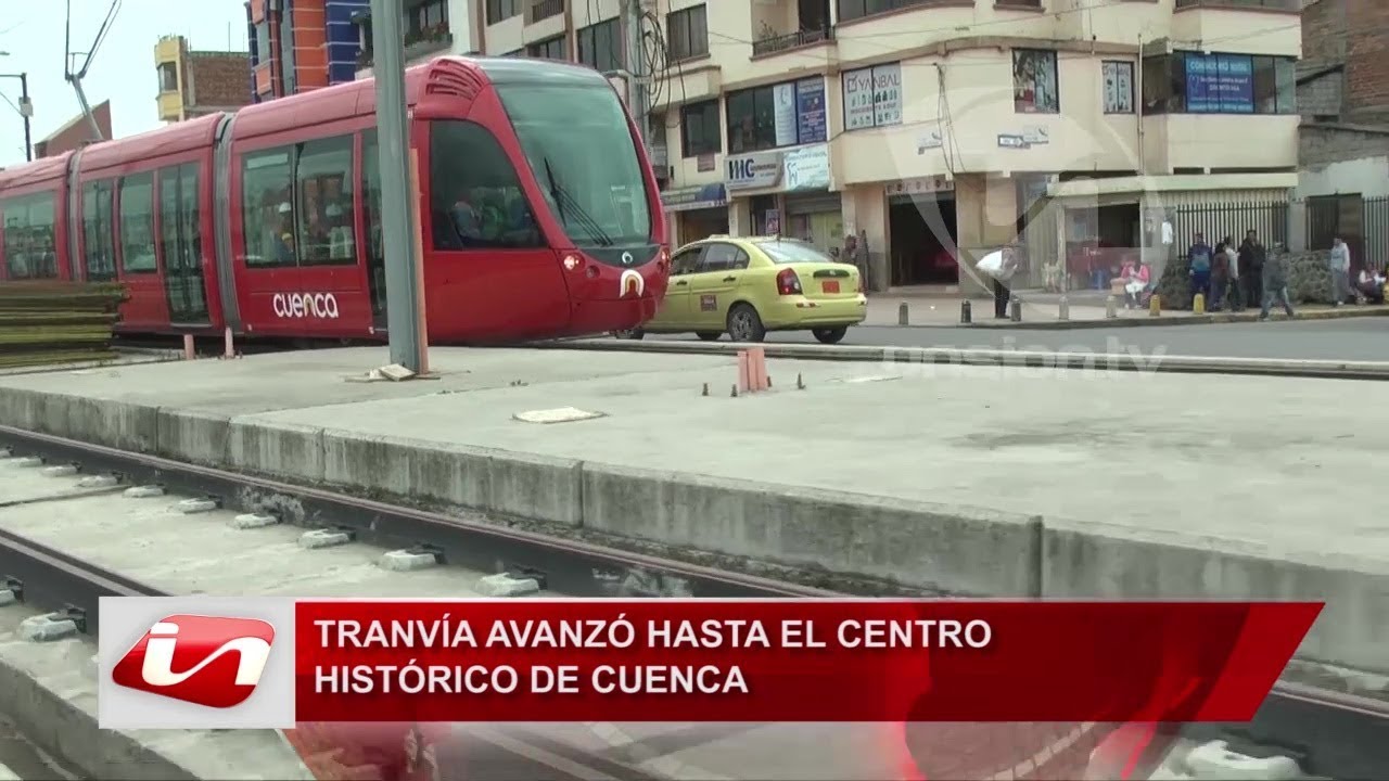 Tranv&iacute;a avanz&oacute; hasta el centro hist&oacute;rico de Cuenca