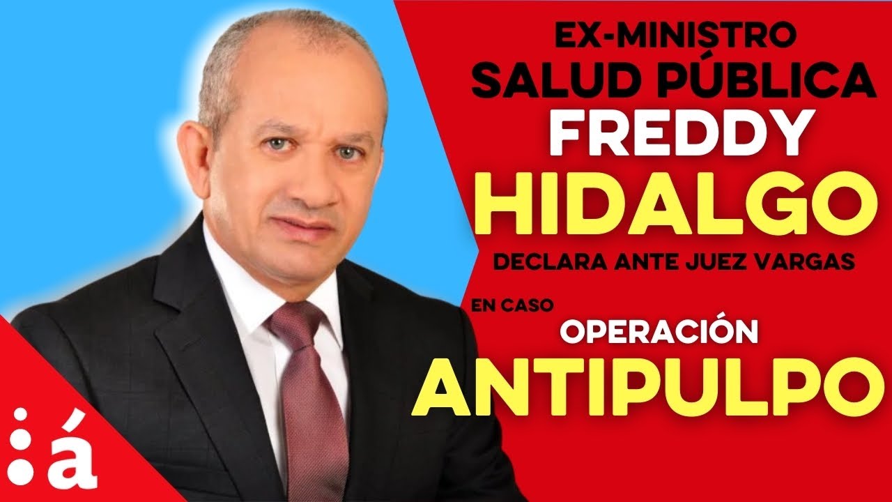 Ex Ministro de Salud, Freddy Hidalgo, declara ante juez en caso Operación AntiPulpo