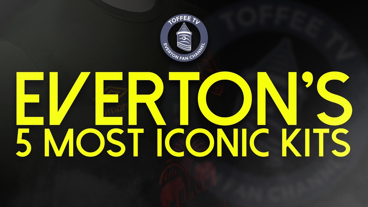 Everton's 5 Most Iconic Kits