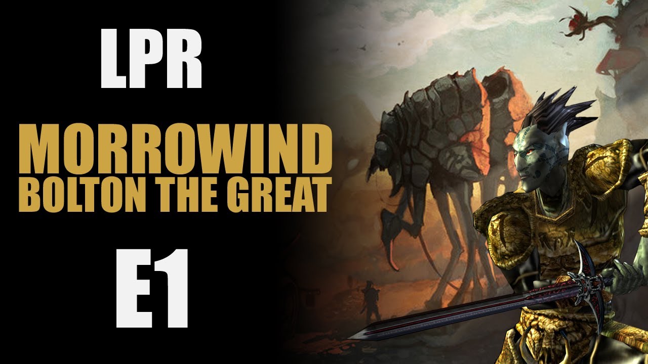 LPR: Morrowind [Bolton the Great] E1