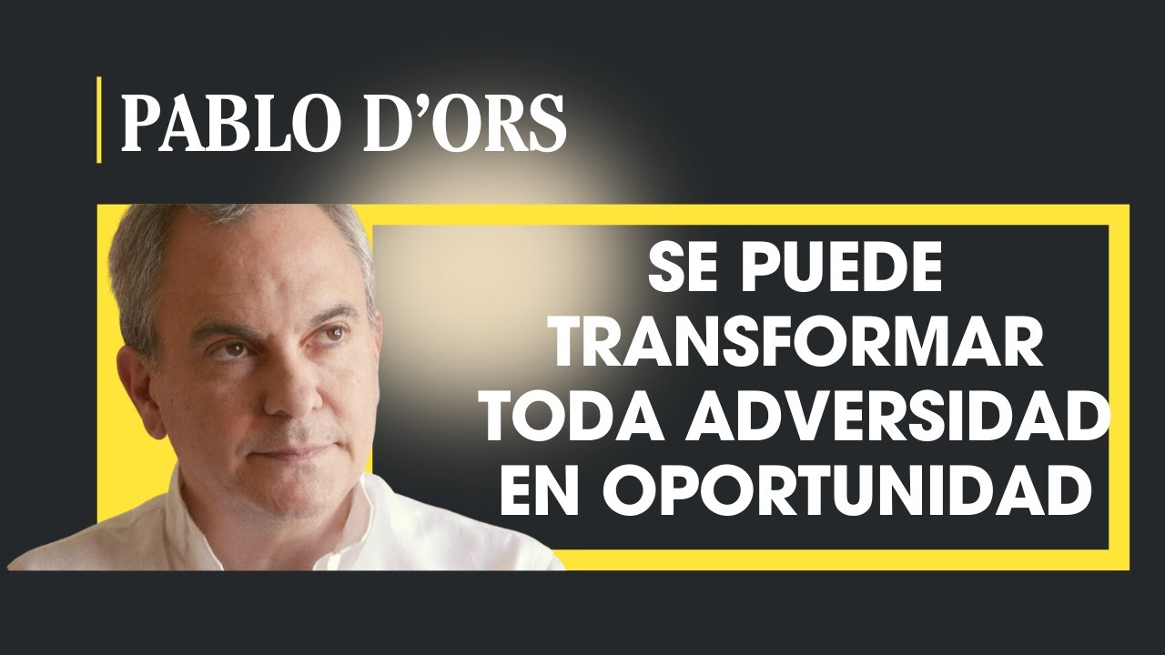 ❤️ PODEMOS TRANSFORMAR TODA ADVERSIDAD EN OPORTUNIDAD  PABLO D'ORS- 2023