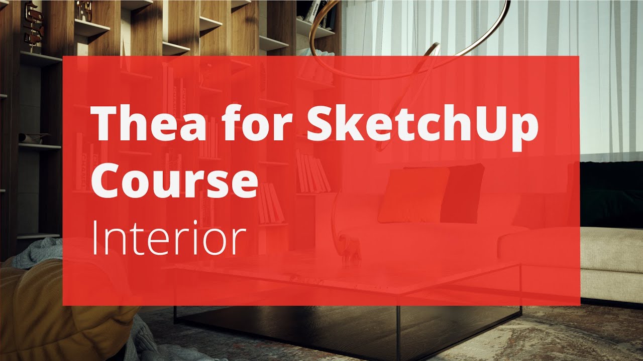 Thea for SketchUp v3 Course – Interior