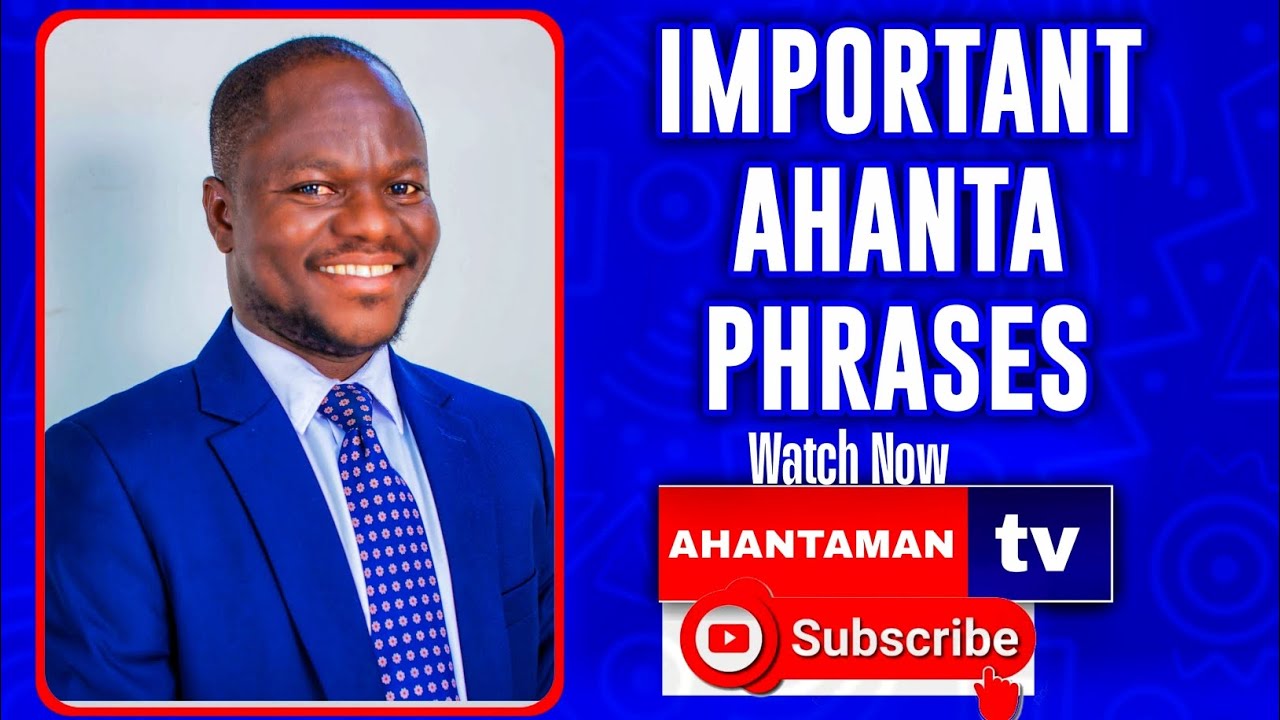 IMPORTANT AHANTA PHRASES YOU NEED TO KNOW
