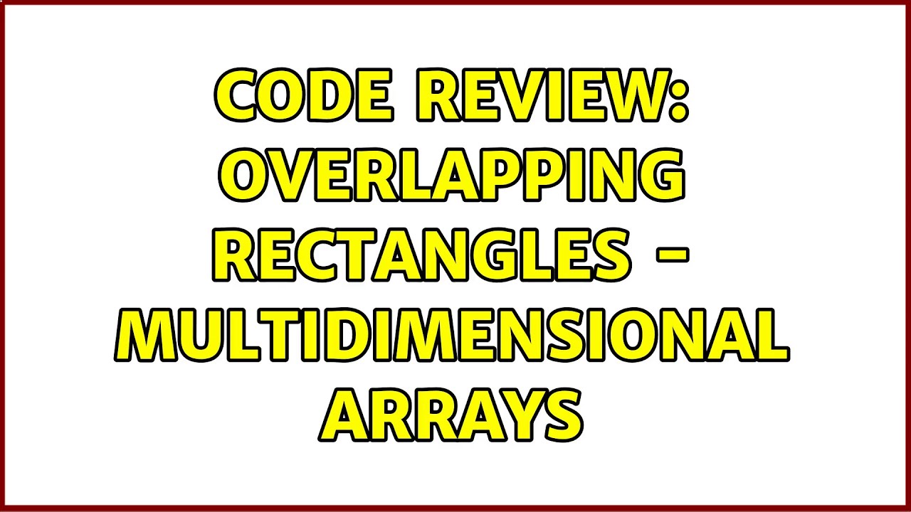 Code Review: Overlapping rectangles - multidimensional arrays