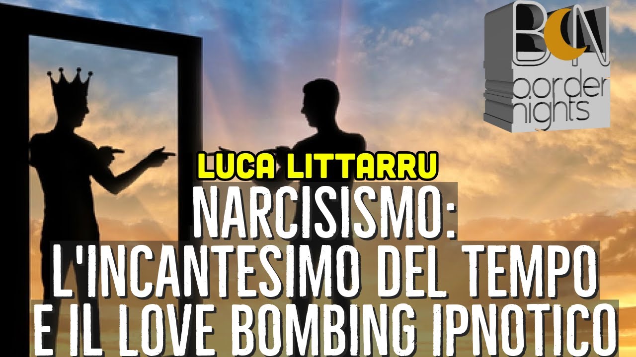 NARCISISMO: L'INGANNO DEL TEMPO E IL LOVE BOMBING IPNOTICO - LUCA LITTARRU