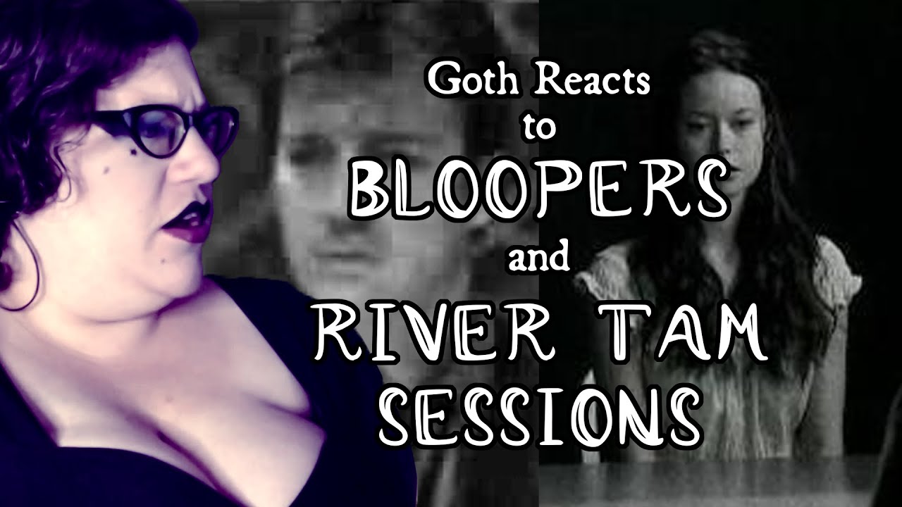 Goth Reacts to Firefly Bloopers and The River Tam Sessions