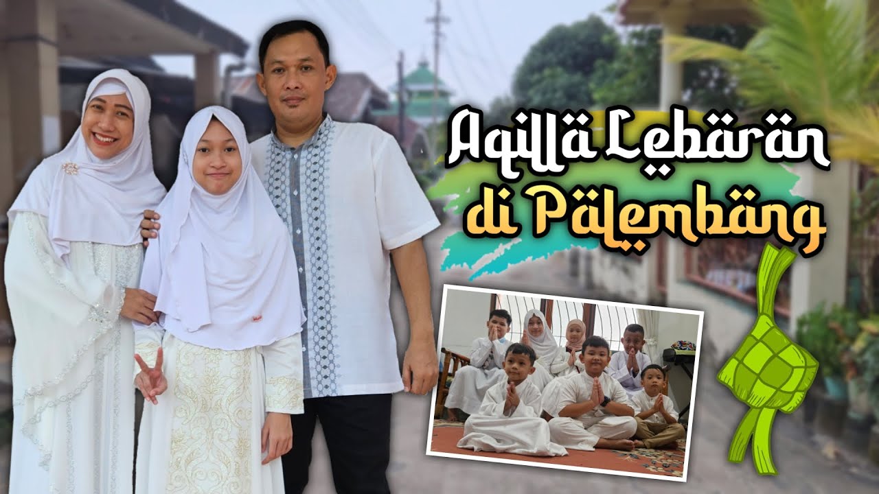 Selamat Hari Raya Idul Fitri 1444 H - Aqilla Lebaran Bersama Keluarga Palembang ♥ Aqilla's Diary