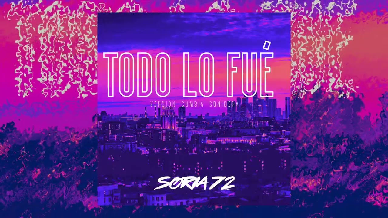 TODO LO FUÉ - VERSIÓN CUMBIA SONIDERA - SORIA72 cover ESTRENO 2026