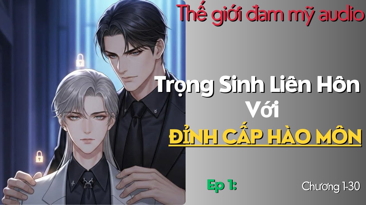 [Đam mỹ audio] Ep1: Trọng Sinh Liên Hôn Với Đỉnh Cấp Hào Môn|Cường Cường, Trọng Sinh