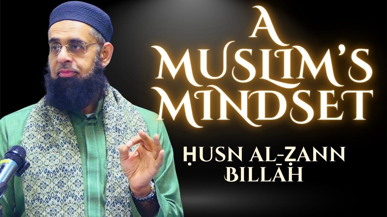 A Muslim’s Mindset: Thinking Well of Allah (Ḥusn al-Ẓann Billāh) | Dr. Mufti Abdur-Rahman Mangera
