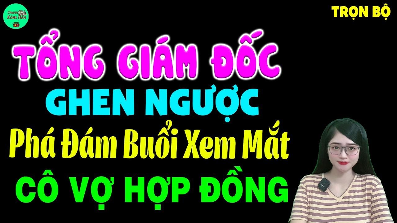 Tổng giám đốc ghen ngược phá đám buổi xem mắt cô vợ hợp đồng - Full - Truyện ngôn tình đêm khuya