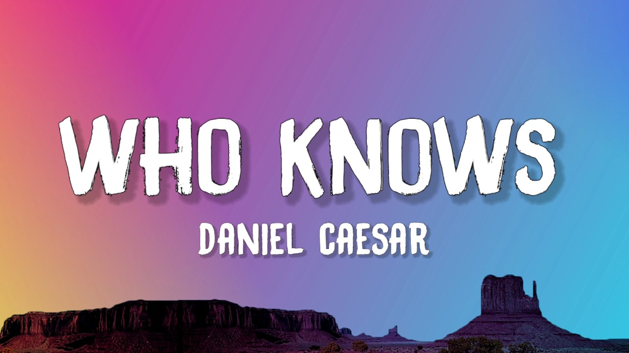 Daniel Caesar - Who Knows (Lyrics)
