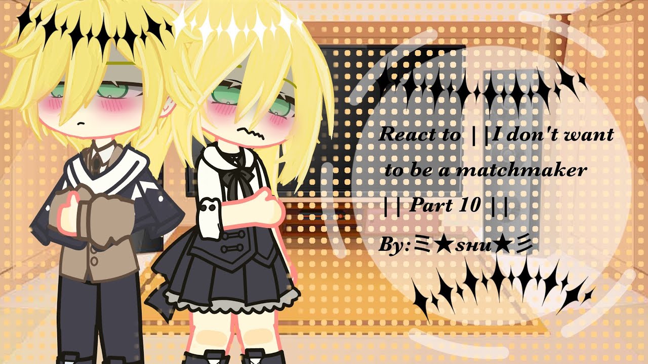 React to ||I don't want to be a matchmaker || Part 10 ||By:ミ★sнu★彡