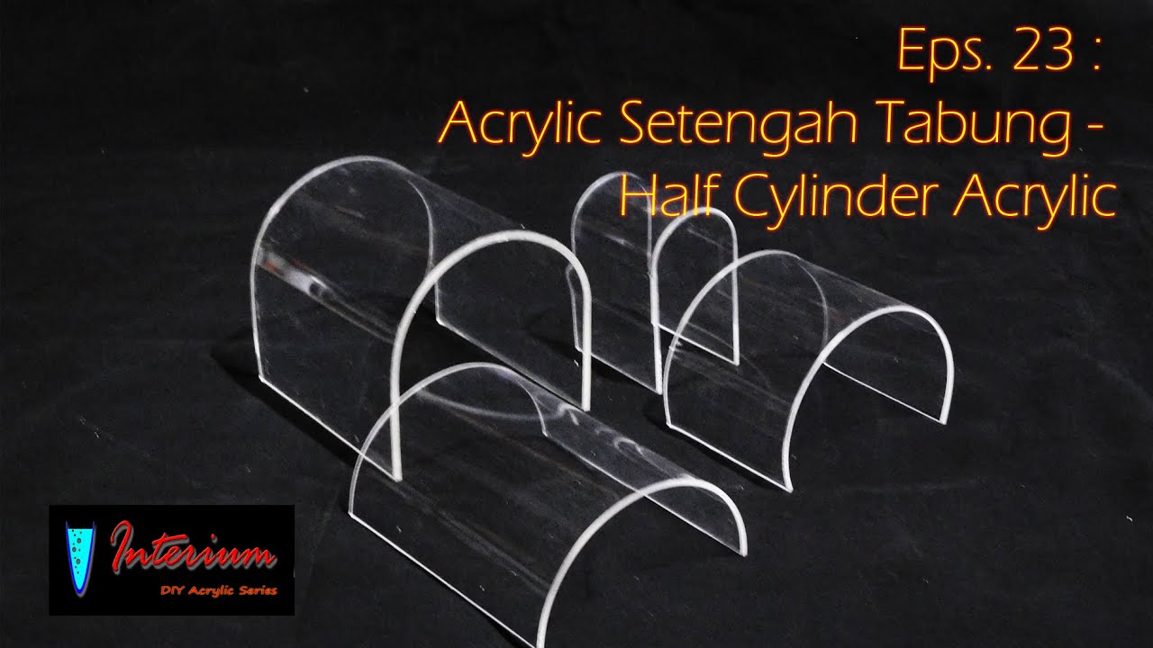 Eps. 23 : Acrylic Setengah Silinder - Half Cylinder Acrylic