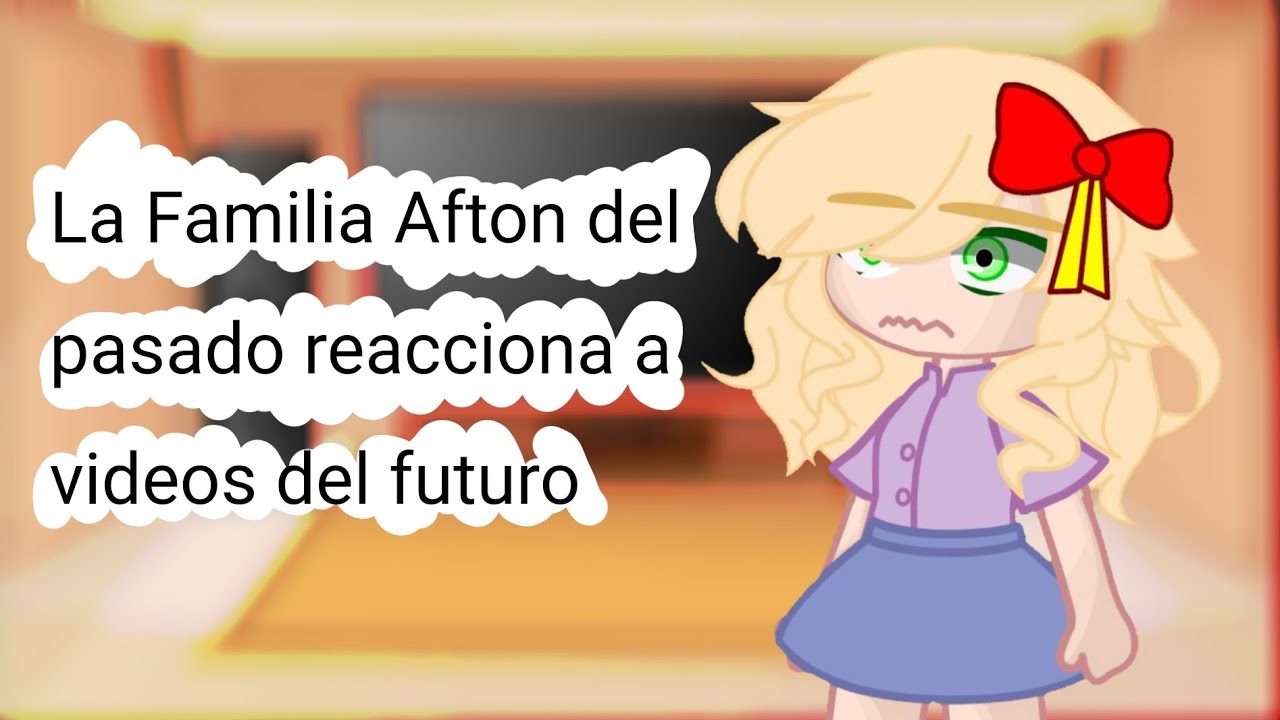 La Familia Afton del pasado reacciona a videos de su futuro || Afton Family || Leer descripción|| AU
