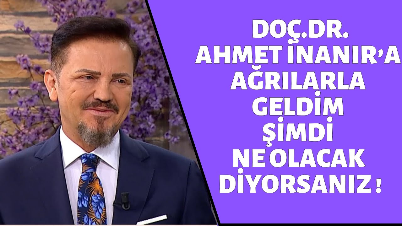 DOÇ.DR.AHMET İNANIR’A AĞRILARLA GELDİM ŞİMDİ NE OLACAK DİYORSANIZ !