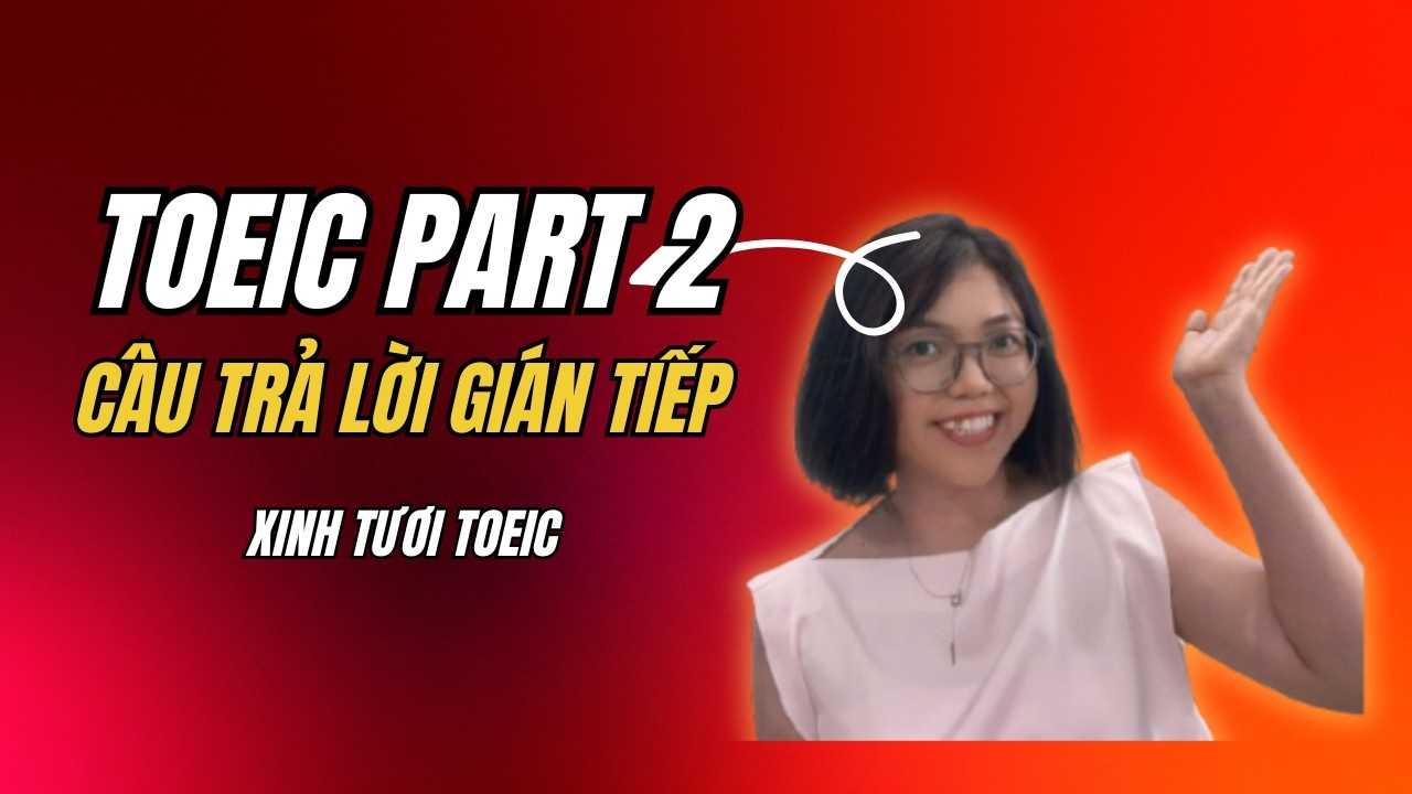 Cách Chinh Phục Câu Trả Lời Gián Tiếp Part 2 - TOEIC: Khi 