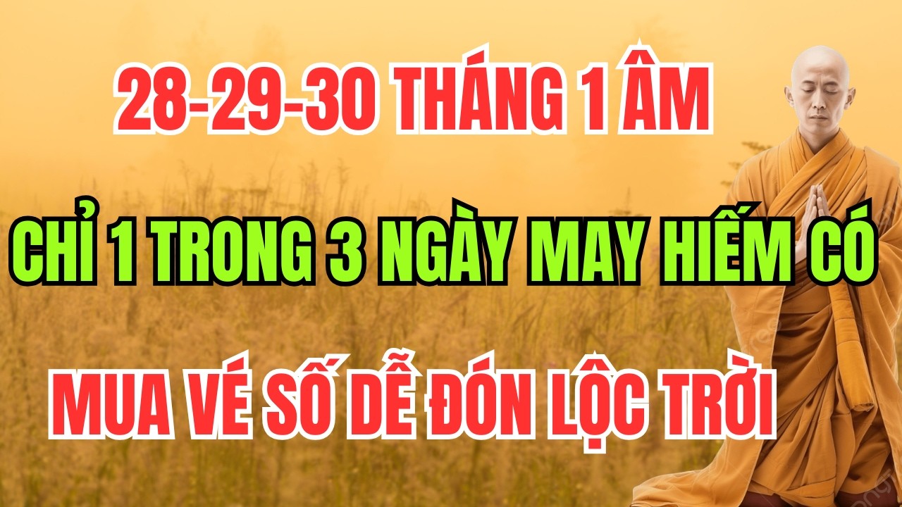 28–29–30 THÁNG 1 ÂM: CHỈ 1 TRONG 3 NGÀY MAY HIẾM CÓ – MUA VÉ SỐ DỄ ĐÓN LỘC TRỜI