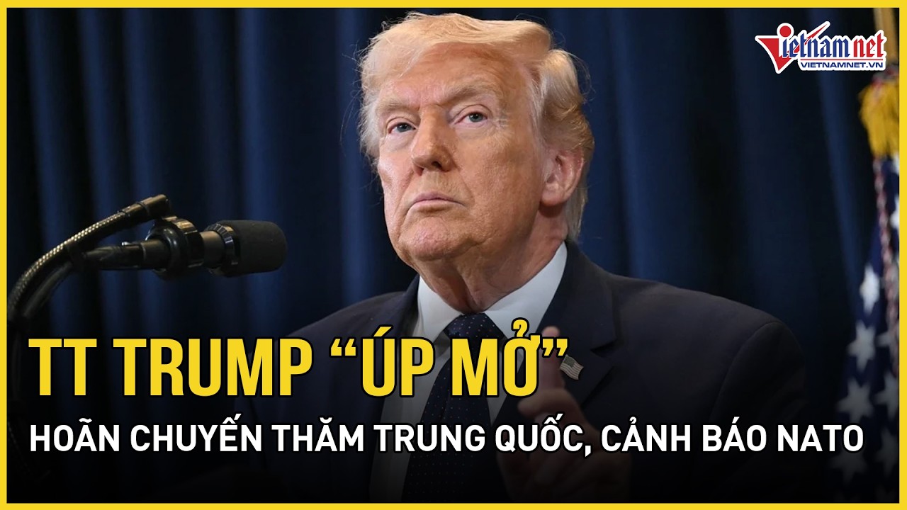 TT Trump “úp mở” hoãn chuyến thăm Trung Quốc, cảnh báo “điều rất tồi tệ” với NATO | VietNamNet