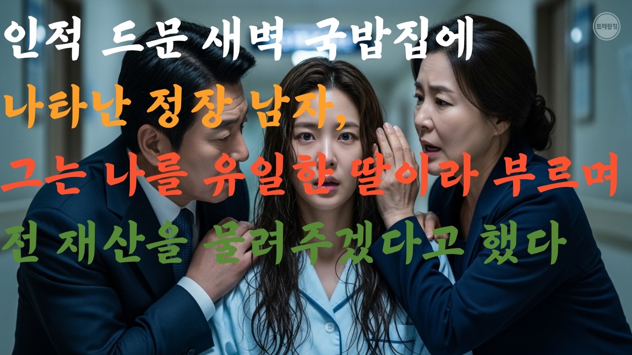 인적 드문 새벽 국밥집에 나타난 정장 남자, 그는 나를 유일한 딸이라 부르며 전 재산을 물려주겠다고 했다