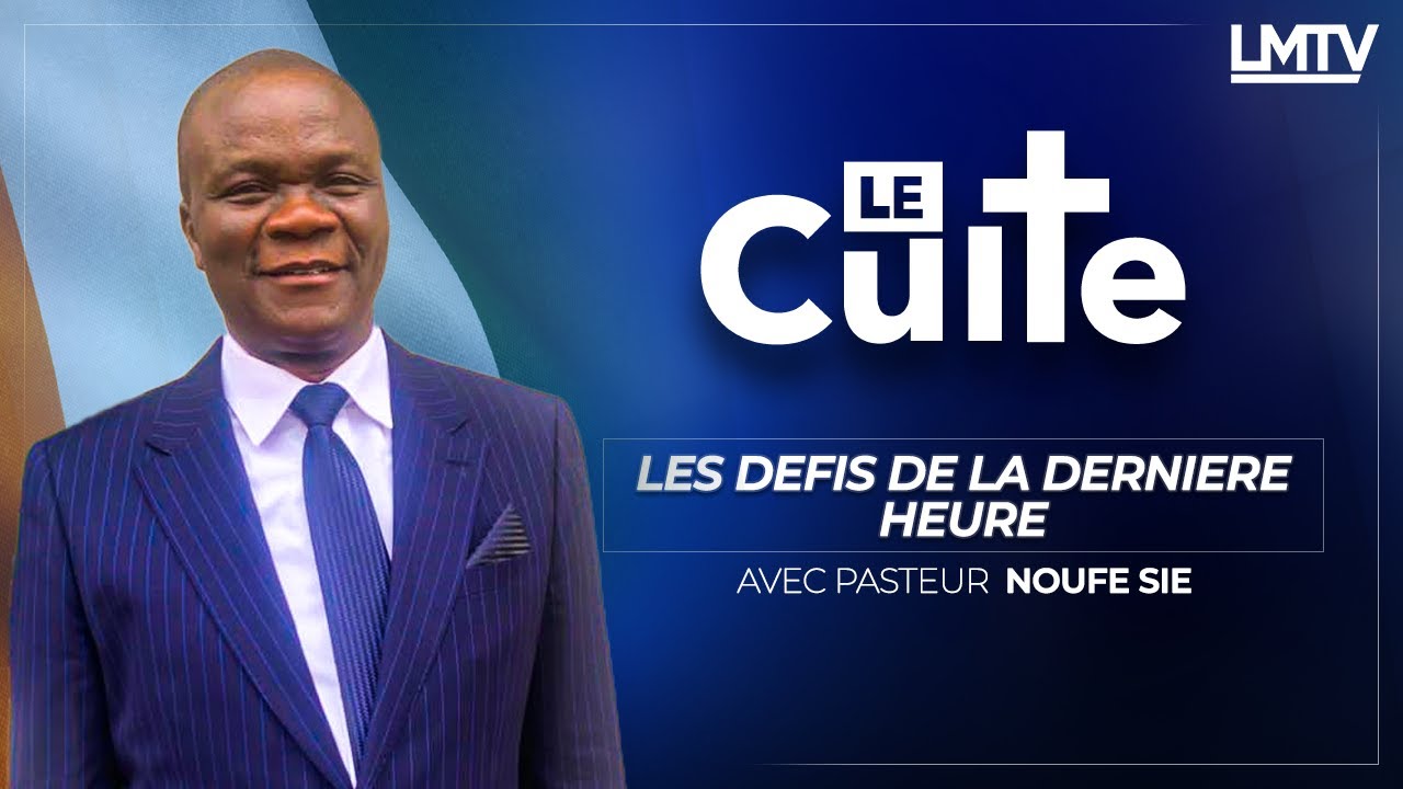 Le Culte du dimanche - les défis de la dernière heure avec le pasteur NOUFE SIE