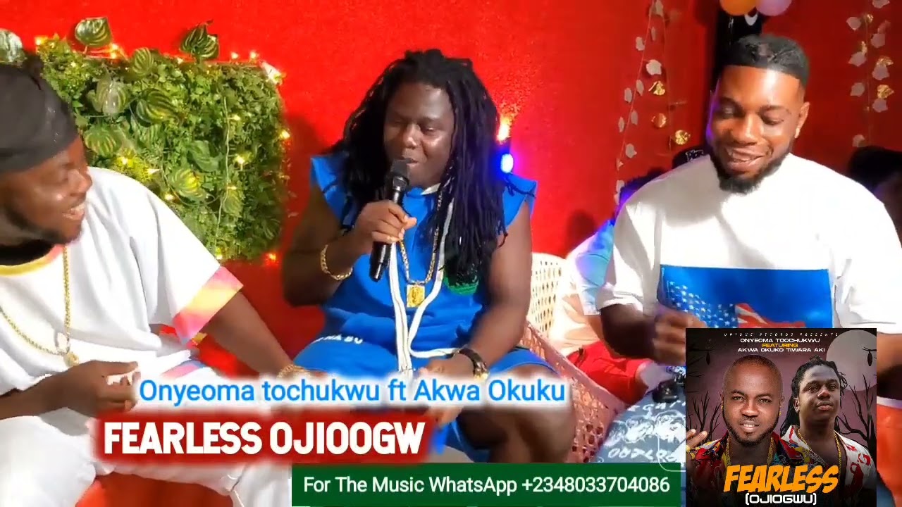 FEARLESS. ONYEOMA TOCHUKWU FT AKWA OKUKU TIWRA AKI