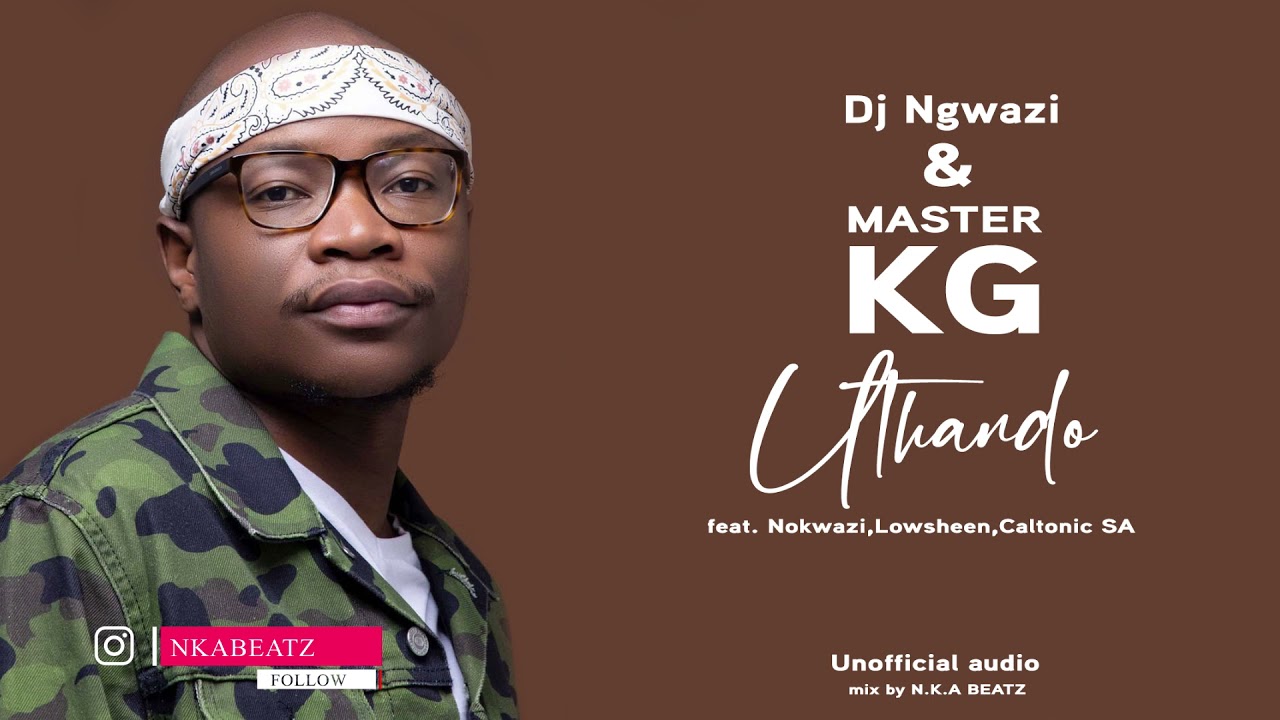 DJ Ngwazi & Master KG  Uthando Feat Nokwazi,Lowsheen, Caltonic Sa Unofficial Audio
