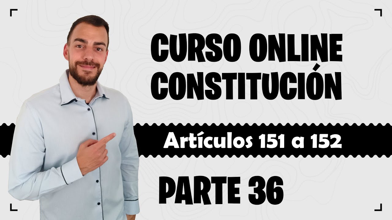 Parte 36 📚 CONSTITUCI&Oacute;N ESPA&Ntilde;OLA 📚 CURSO GRATUITO - Art&iacute;culos 151 a 152
