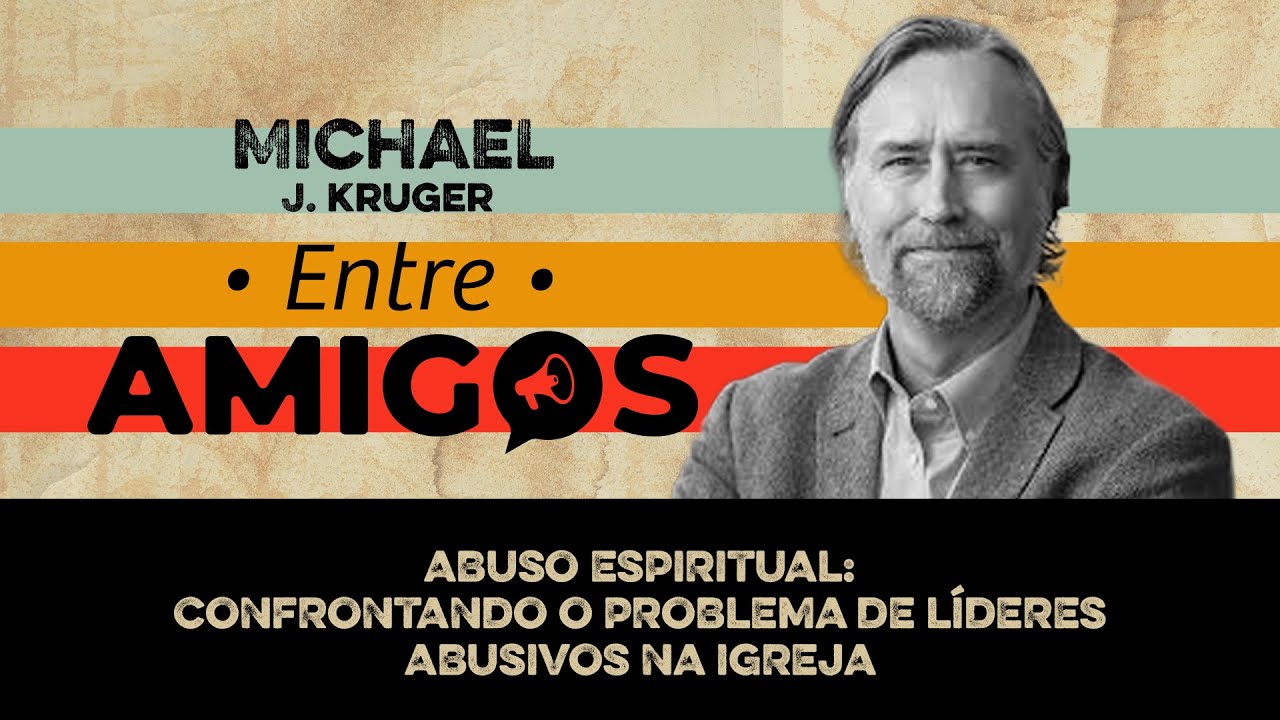 Abuso Espiritual: confrontando líderes abusivos | Michael J. Kruger