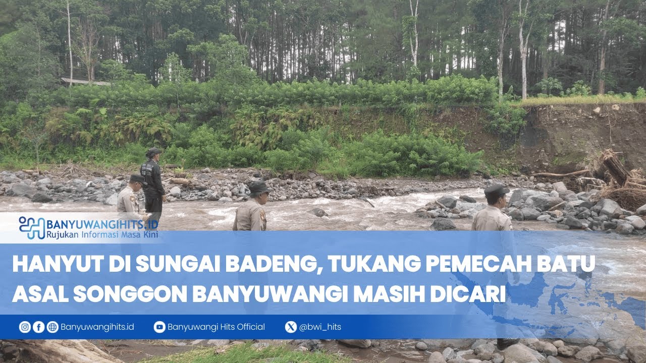 Hanyut di Sungai Badeng, Tukang Pemecah Batu Asal Songgon Banyuwangi Masih Dicari