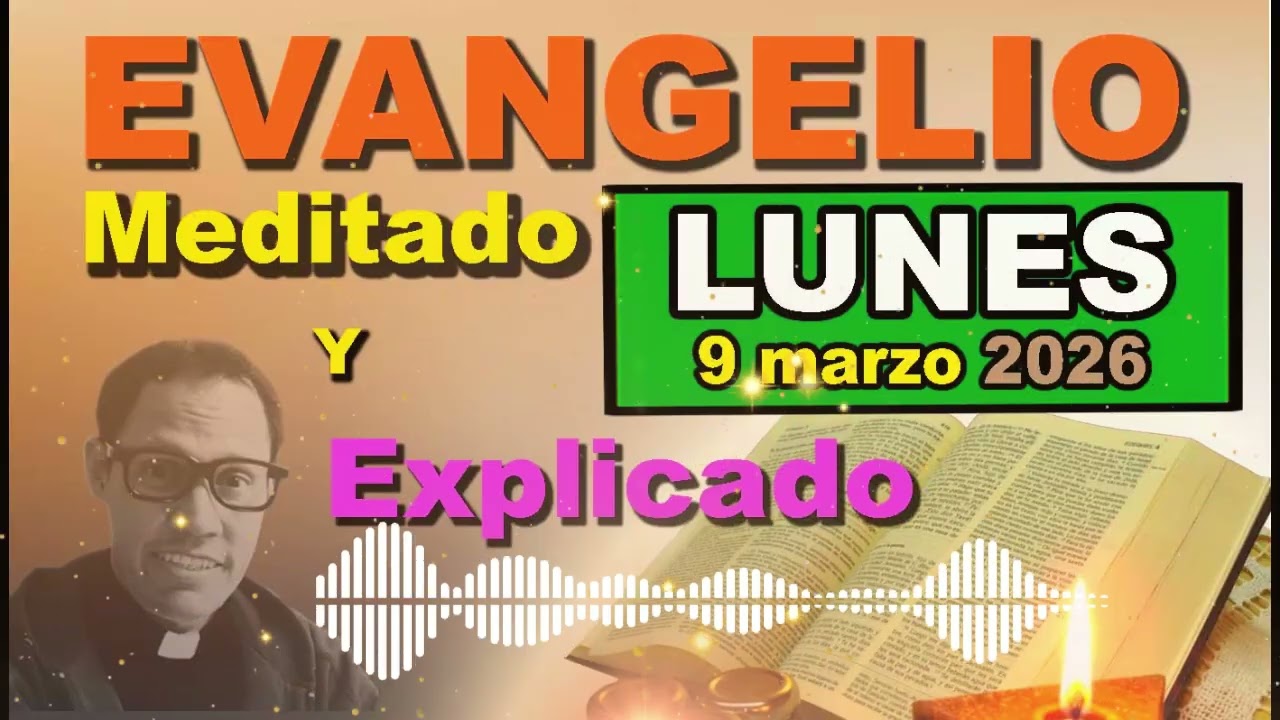 Lunes 9 MARZO del 2026 - Evangelio meditado y explicado