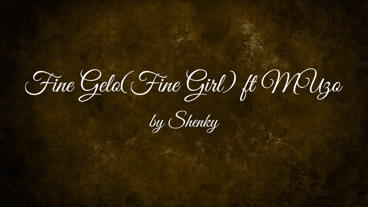 Fine Gelo(Fine Girl) ft Muzo - Shenky