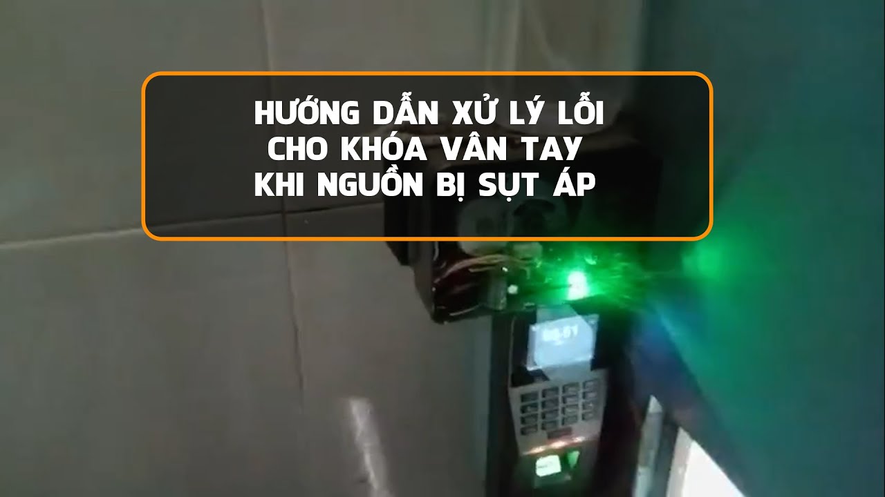 Hướng dẫn xử lý lỗi cho khóa vân tay khi nguồn bị sụt áp | LH 0379500379
