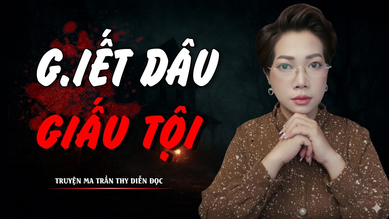 TRUYỆN MA TRẦN THY | G.IẾT DÂU GIẤU TỘI | TRUYỆN MA CÓ THẬT Rùng Rợn Đến Từng Hơi Thở
