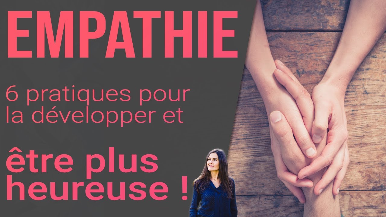 EMPATHIE : 6 minutes 6 pratiques pour cultiver l’empathie [A tester]
