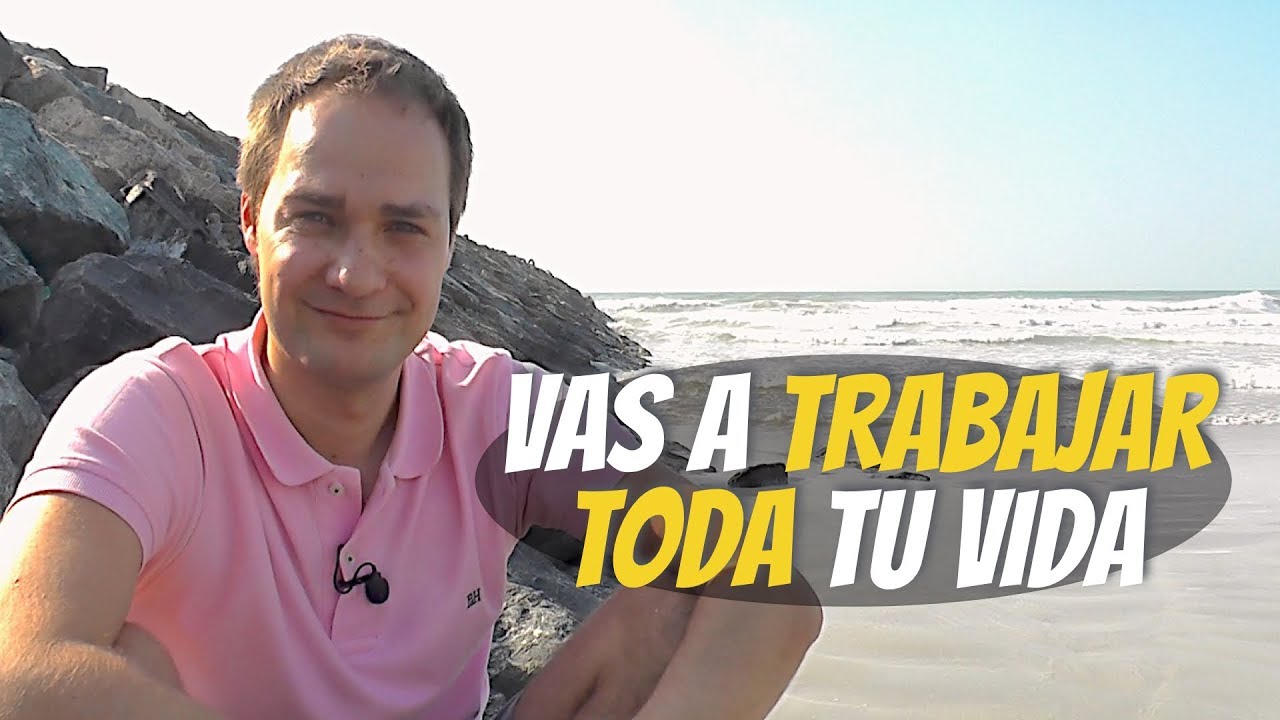 Vas a trabajar toda tu vida