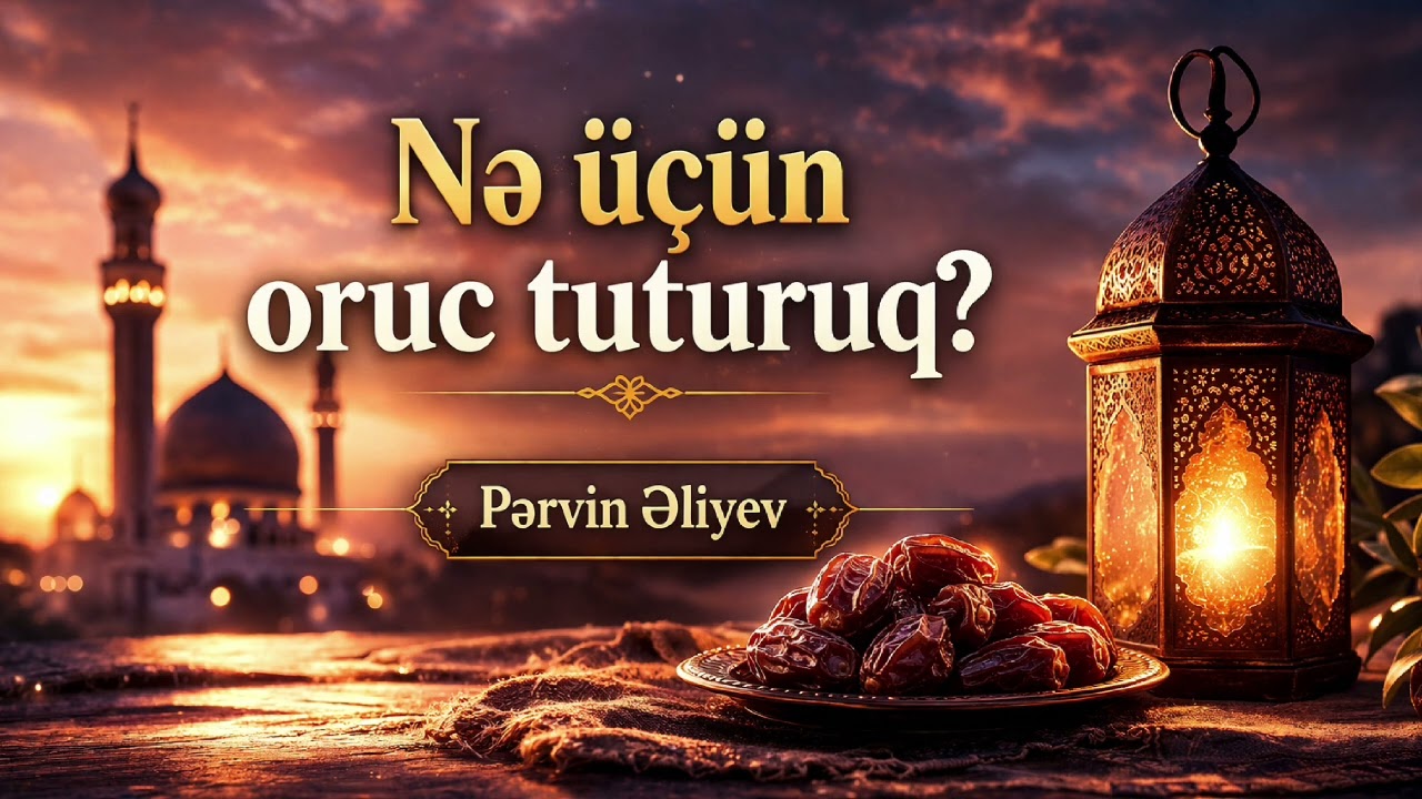 Nə üçün oruc tuturuq? | Pərvin Əliyev