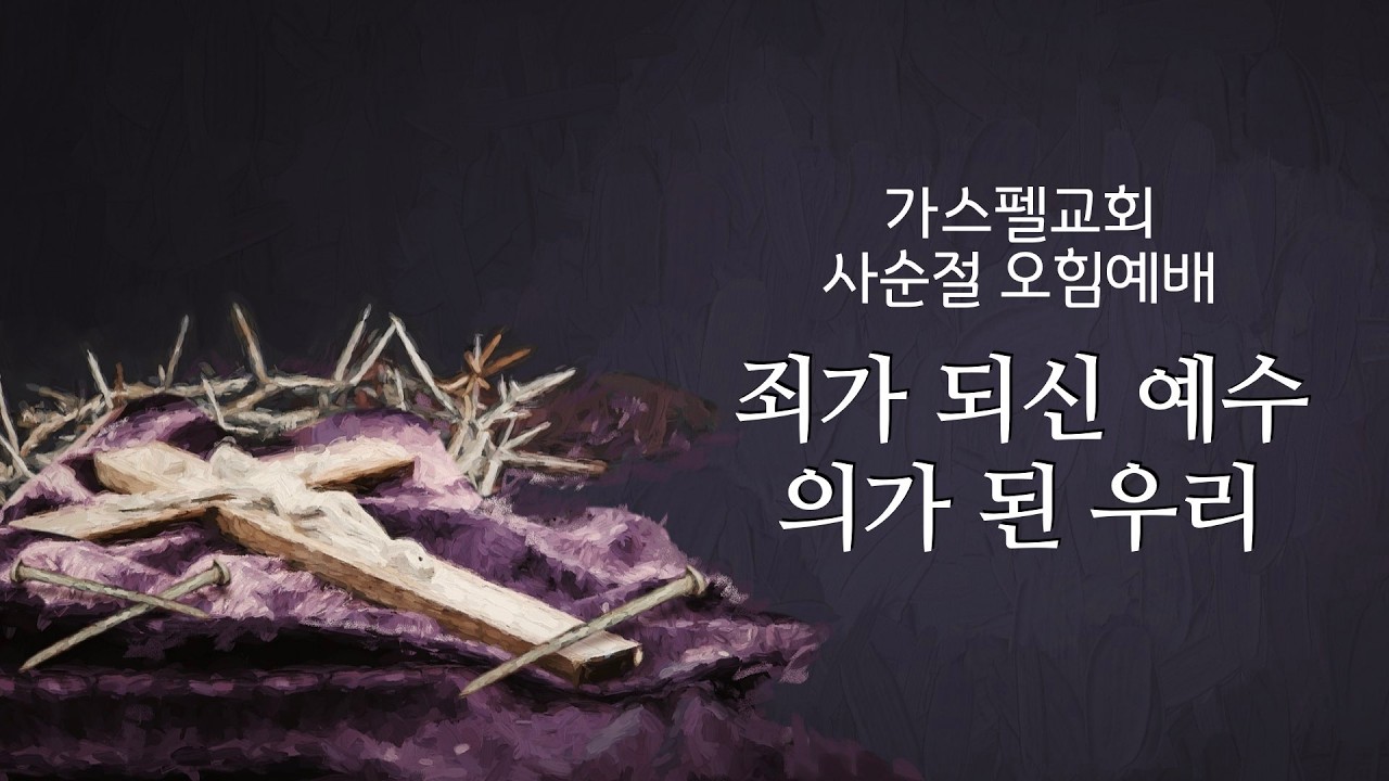 사순절 오힘 26.3.17 | 죄가 되신 예수, 의가 된 우리 | 가스펠 교회