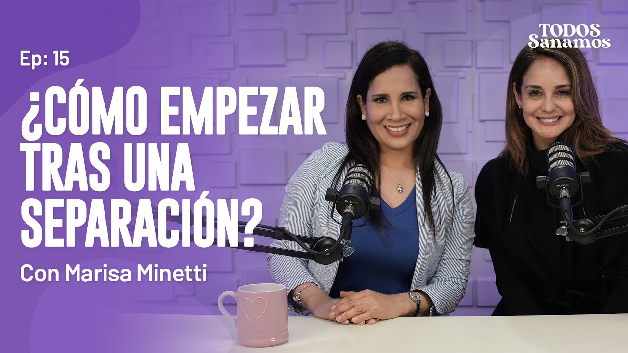 ¿Cómo empezar tras una separación? Con Marisa Minetti - TODOS SANAMOS -  EP 15.