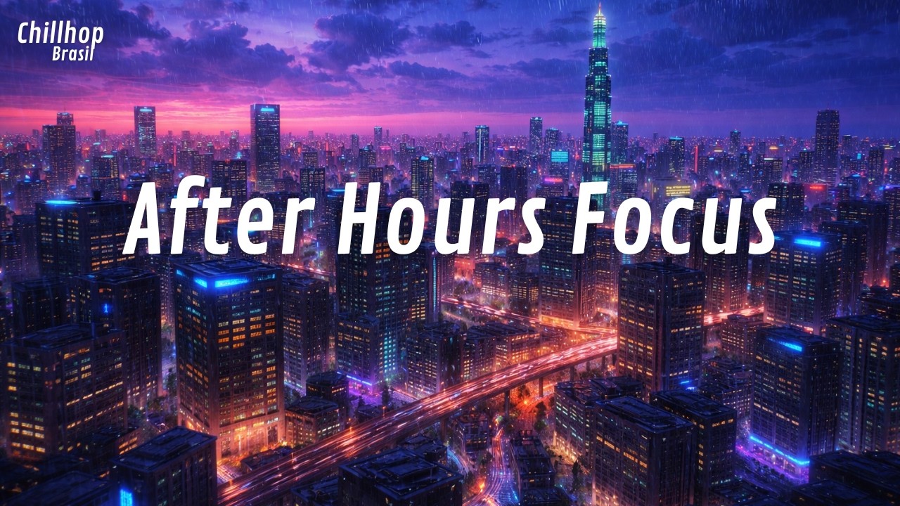 After Hours Focus – Chillhop para Estudar à Noite e Concentração Profunda