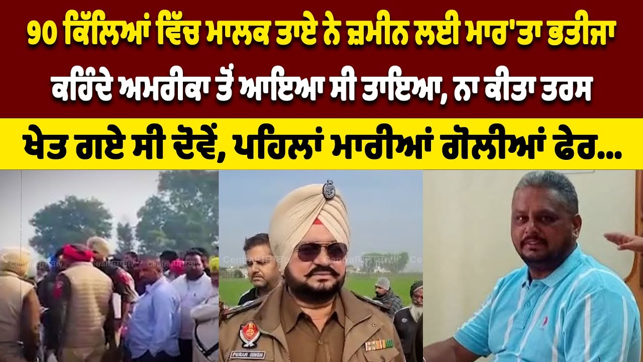 90 ਕਿੱਲਿਆਂ ਦੇ ਮਾਲਕ ਤਾਏ ਨੇ ਜ਼ਮੀਨ ਲਈ ਮਾ\ਰ'ਤਾ ਭਤੀਜਾ ,ਕਹਿੰਦੇ ਅਮਰੀਕਾ ਤੋਂ ਆਇਆ ਸੀ ਤਾਇਆ, ਨਾ ਕੀਤਾ ਤਰਸ